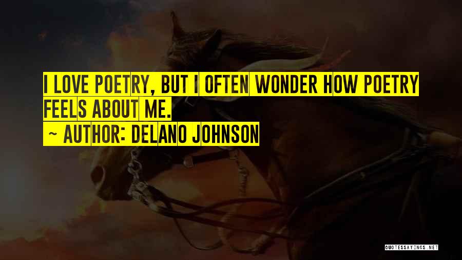 Delano Johnson Quotes: I Love Poetry, But I Often Wonder How Poetry Feels About Me.