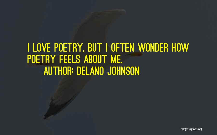 Delano Johnson Quotes: I Love Poetry, But I Often Wonder How Poetry Feels About Me.