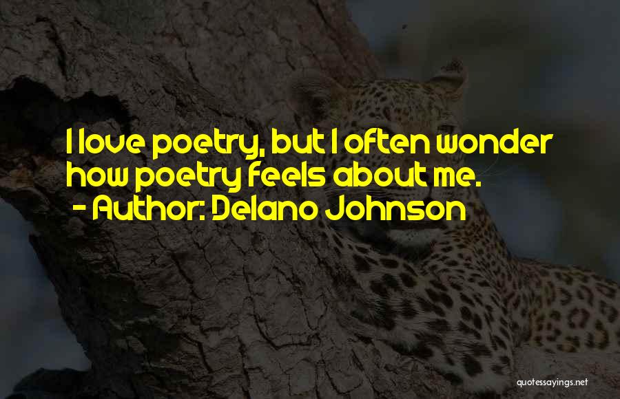 Delano Johnson Quotes: I Love Poetry, But I Often Wonder How Poetry Feels About Me.