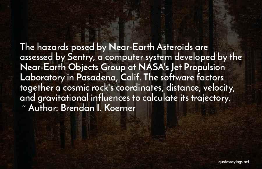 Brendan I. Koerner Quotes: The Hazards Posed By Near-earth Asteroids Are Assessed By Sentry, A Computer System Developed By The Near-earth Objects Group At