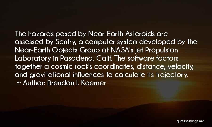 Brendan I. Koerner Quotes: The Hazards Posed By Near-earth Asteroids Are Assessed By Sentry, A Computer System Developed By The Near-earth Objects Group At