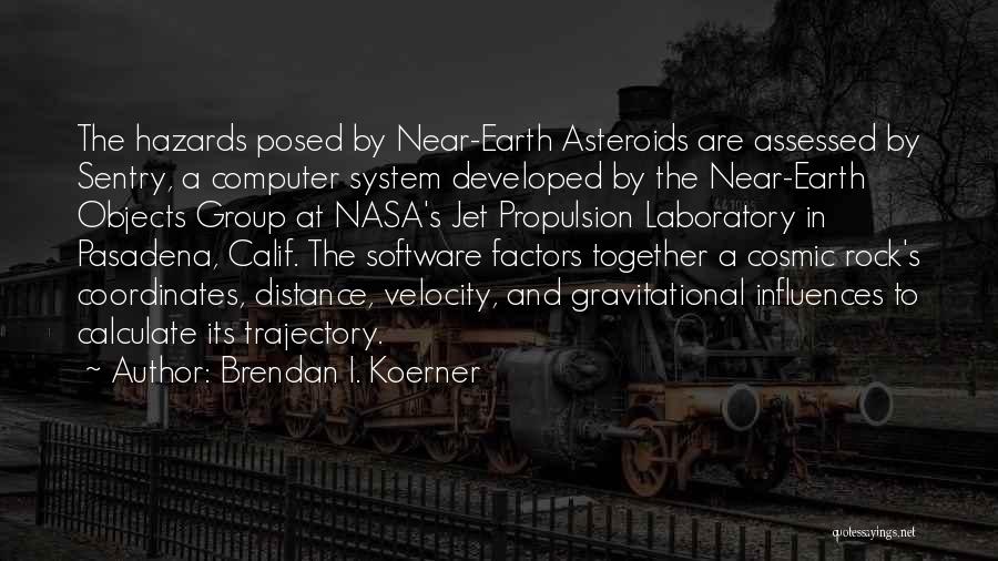 Brendan I. Koerner Quotes: The Hazards Posed By Near-earth Asteroids Are Assessed By Sentry, A Computer System Developed By The Near-earth Objects Group At