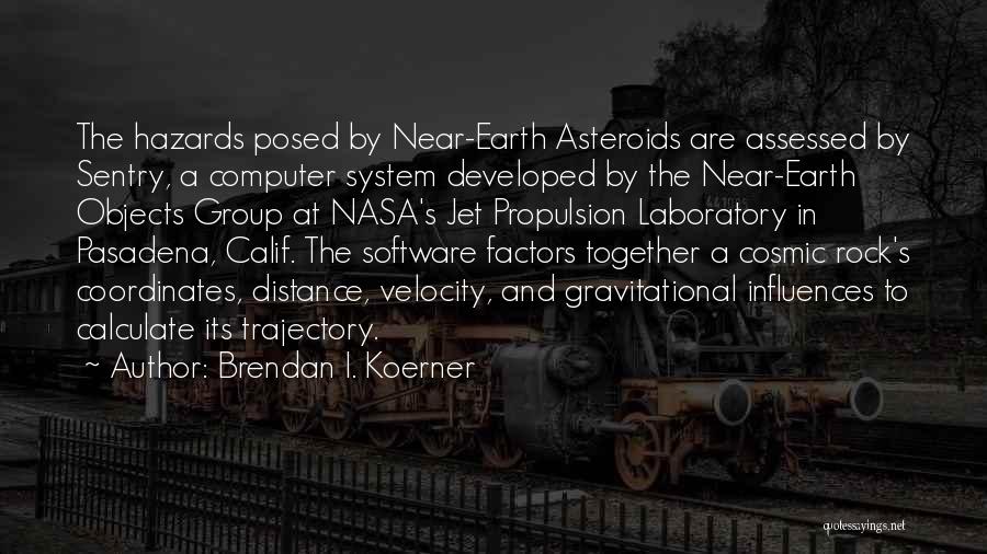 Brendan I. Koerner Quotes: The Hazards Posed By Near-earth Asteroids Are Assessed By Sentry, A Computer System Developed By The Near-earth Objects Group At