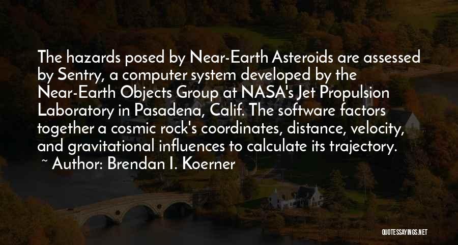 Brendan I. Koerner Quotes: The Hazards Posed By Near-earth Asteroids Are Assessed By Sentry, A Computer System Developed By The Near-earth Objects Group At