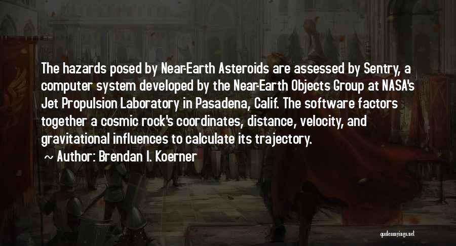 Brendan I. Koerner Quotes: The Hazards Posed By Near-earth Asteroids Are Assessed By Sentry, A Computer System Developed By The Near-earth Objects Group At