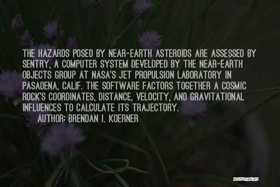 Brendan I. Koerner Quotes: The Hazards Posed By Near-earth Asteroids Are Assessed By Sentry, A Computer System Developed By The Near-earth Objects Group At