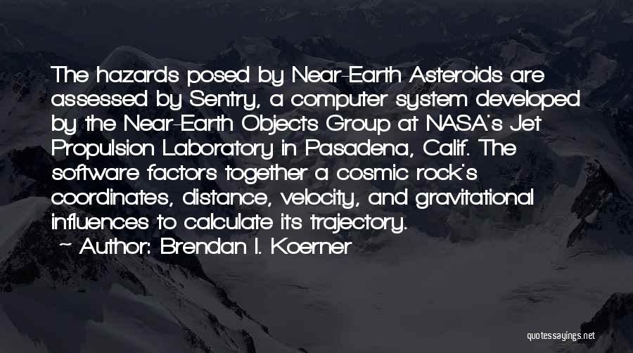 Brendan I. Koerner Quotes: The Hazards Posed By Near-earth Asteroids Are Assessed By Sentry, A Computer System Developed By The Near-earth Objects Group At