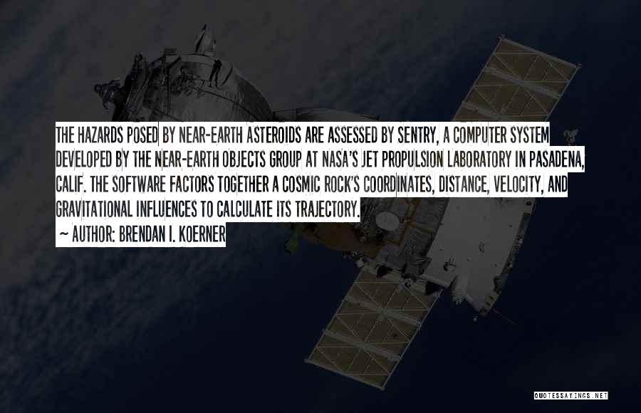 Brendan I. Koerner Quotes: The Hazards Posed By Near-earth Asteroids Are Assessed By Sentry, A Computer System Developed By The Near-earth Objects Group At