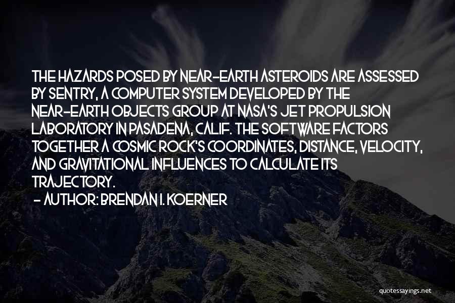 Brendan I. Koerner Quotes: The Hazards Posed By Near-earth Asteroids Are Assessed By Sentry, A Computer System Developed By The Near-earth Objects Group At