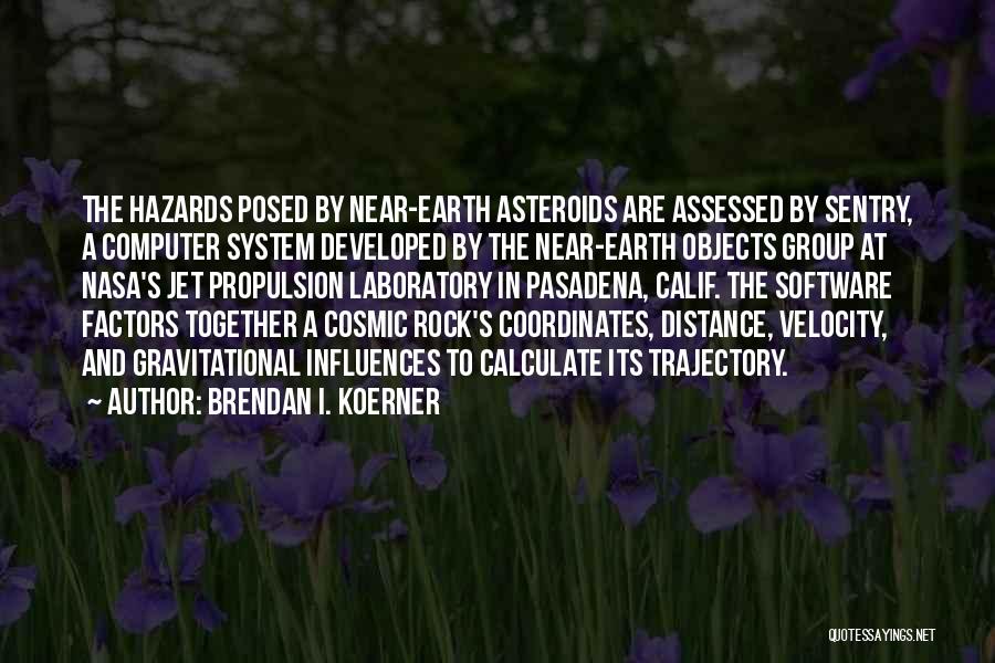 Brendan I. Koerner Quotes: The Hazards Posed By Near-earth Asteroids Are Assessed By Sentry, A Computer System Developed By The Near-earth Objects Group At