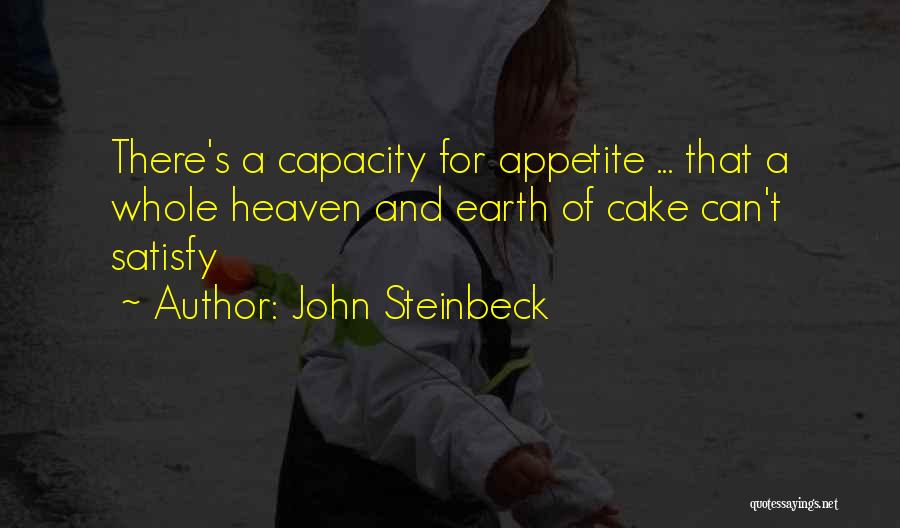 John Steinbeck Quotes: There's A Capacity For Appetite ... That A Whole Heaven And Earth Of Cake Can't Satisfy