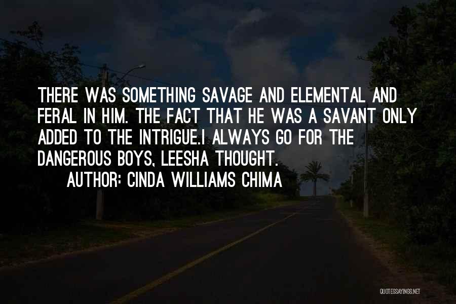 Cinda Williams Chima Quotes: There Was Something Savage And Elemental And Feral In Him. The Fact That He Was A Savant Only Added To