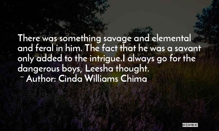 Cinda Williams Chima Quotes: There Was Something Savage And Elemental And Feral In Him. The Fact That He Was A Savant Only Added To