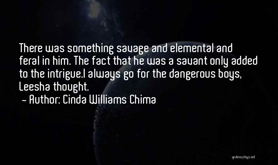 Cinda Williams Chima Quotes: There Was Something Savage And Elemental And Feral In Him. The Fact That He Was A Savant Only Added To