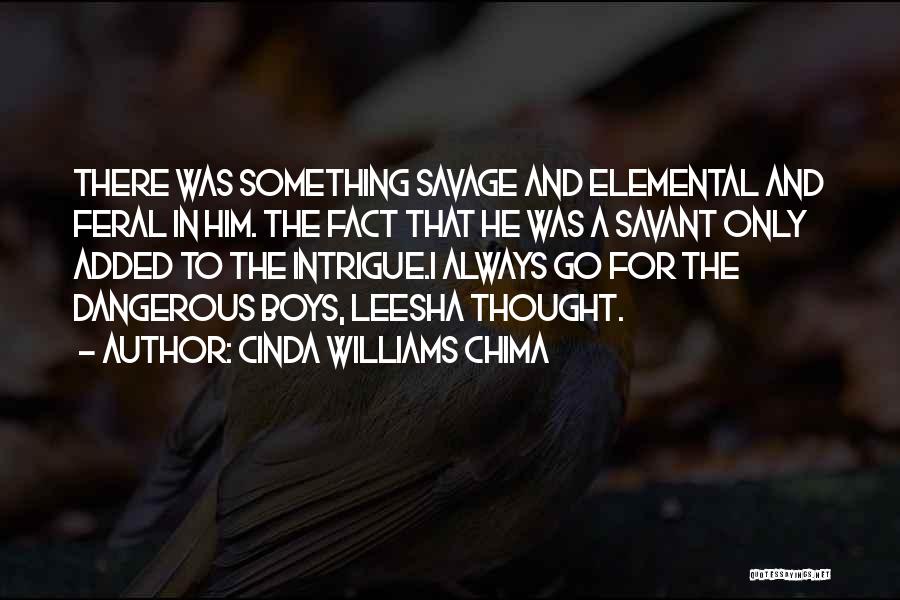 Cinda Williams Chima Quotes: There Was Something Savage And Elemental And Feral In Him. The Fact That He Was A Savant Only Added To