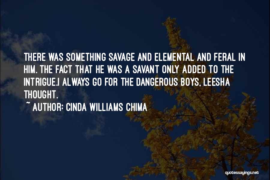 Cinda Williams Chima Quotes: There Was Something Savage And Elemental And Feral In Him. The Fact That He Was A Savant Only Added To