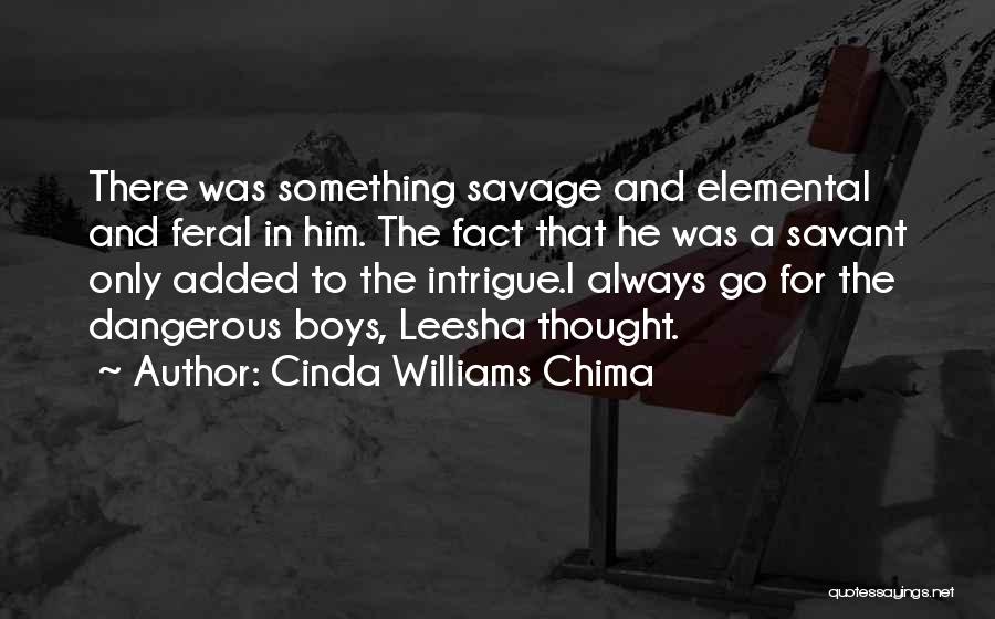 Cinda Williams Chima Quotes: There Was Something Savage And Elemental And Feral In Him. The Fact That He Was A Savant Only Added To