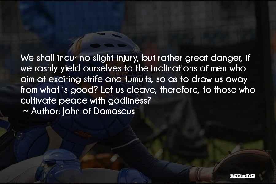 John Of Damascus Quotes: We Shall Incur No Slight Injury, But Rather Great Danger, If We Rashly Yield Ourselves To The Inclinations Of Men