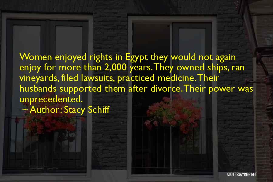 Stacy Schiff Quotes: Women Enjoyed Rights In Egypt They Would Not Again Enjoy For More Than 2,000 Years. They Owned Ships, Ran Vineyards,