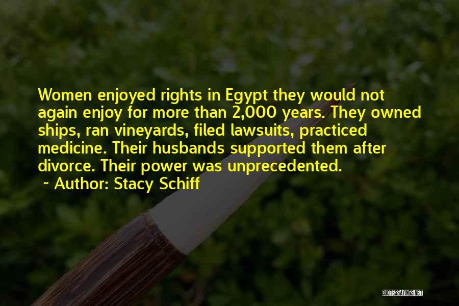 Stacy Schiff Quotes: Women Enjoyed Rights In Egypt They Would Not Again Enjoy For More Than 2,000 Years. They Owned Ships, Ran Vineyards,