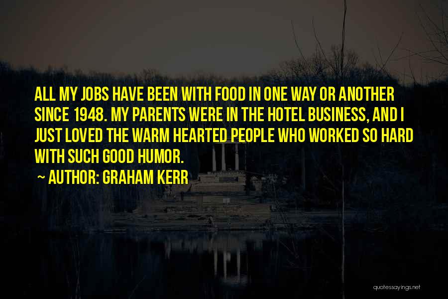 Graham Kerr Quotes: All My Jobs Have Been With Food In One Way Or Another Since 1948. My Parents Were In The Hotel