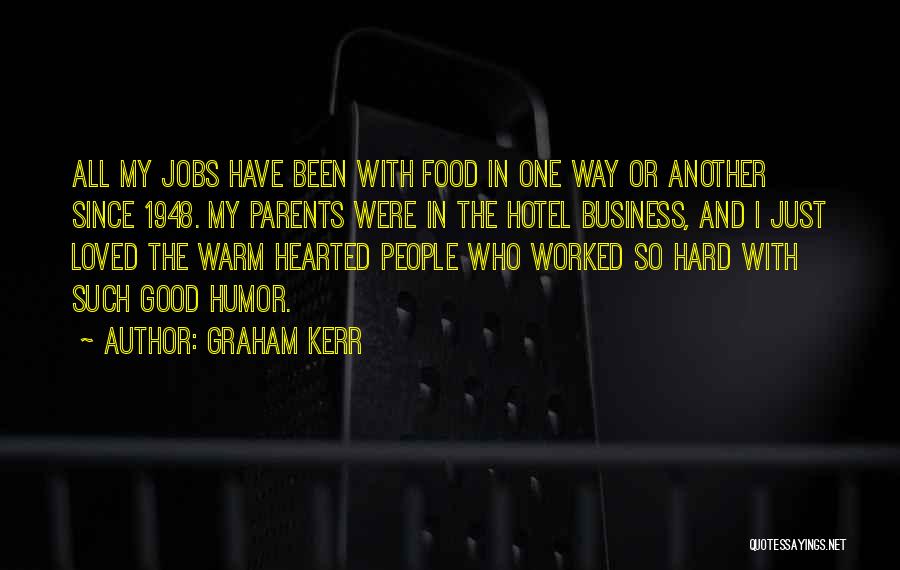 Graham Kerr Quotes: All My Jobs Have Been With Food In One Way Or Another Since 1948. My Parents Were In The Hotel