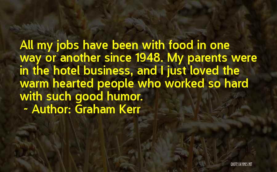 Graham Kerr Quotes: All My Jobs Have Been With Food In One Way Or Another Since 1948. My Parents Were In The Hotel