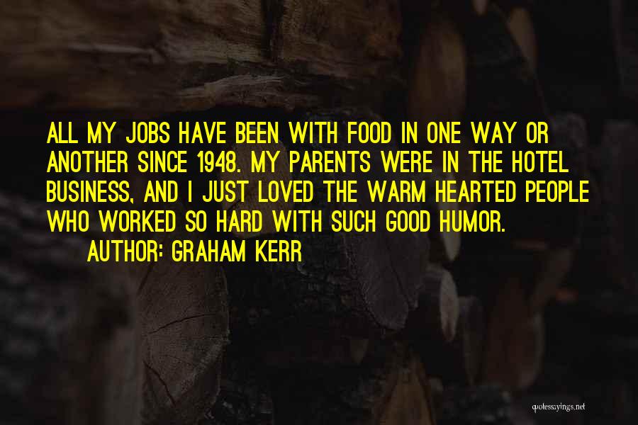 Graham Kerr Quotes: All My Jobs Have Been With Food In One Way Or Another Since 1948. My Parents Were In The Hotel