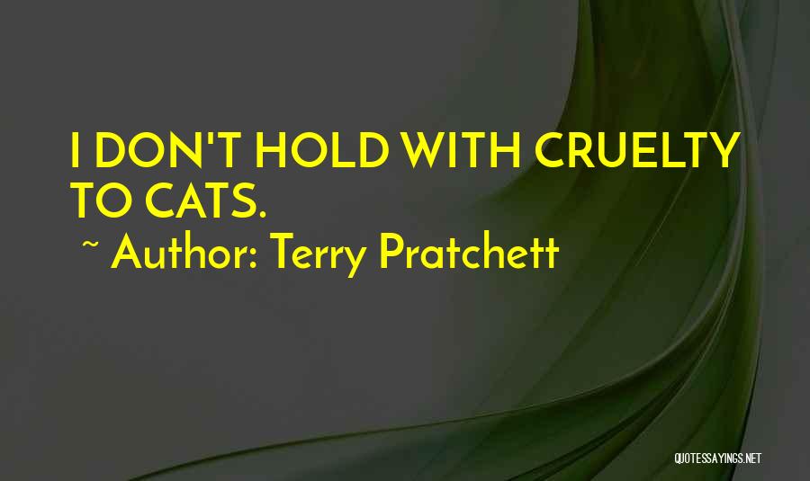 Terry Pratchett Quotes: I Don't Hold With Cruelty To Cats.