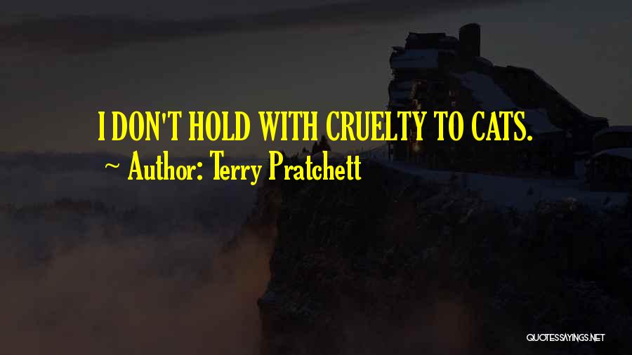 Terry Pratchett Quotes: I Don't Hold With Cruelty To Cats.