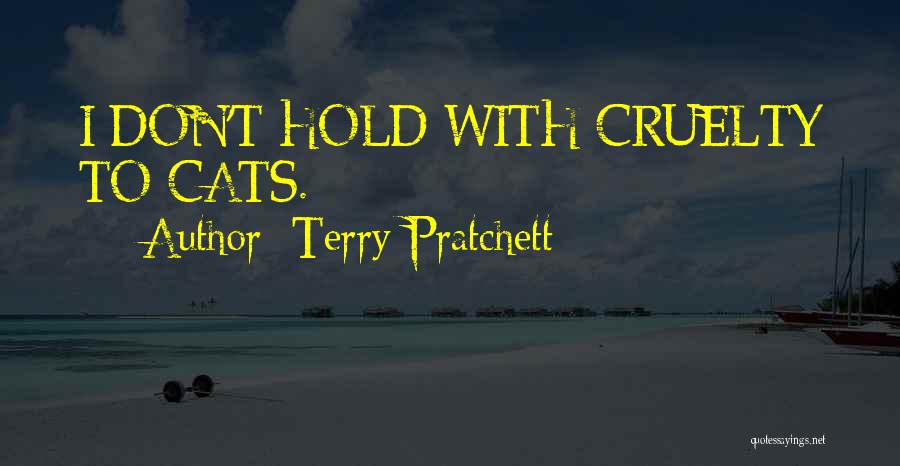Terry Pratchett Quotes: I Don't Hold With Cruelty To Cats.