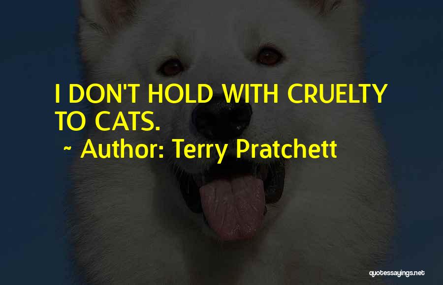Terry Pratchett Quotes: I Don't Hold With Cruelty To Cats.