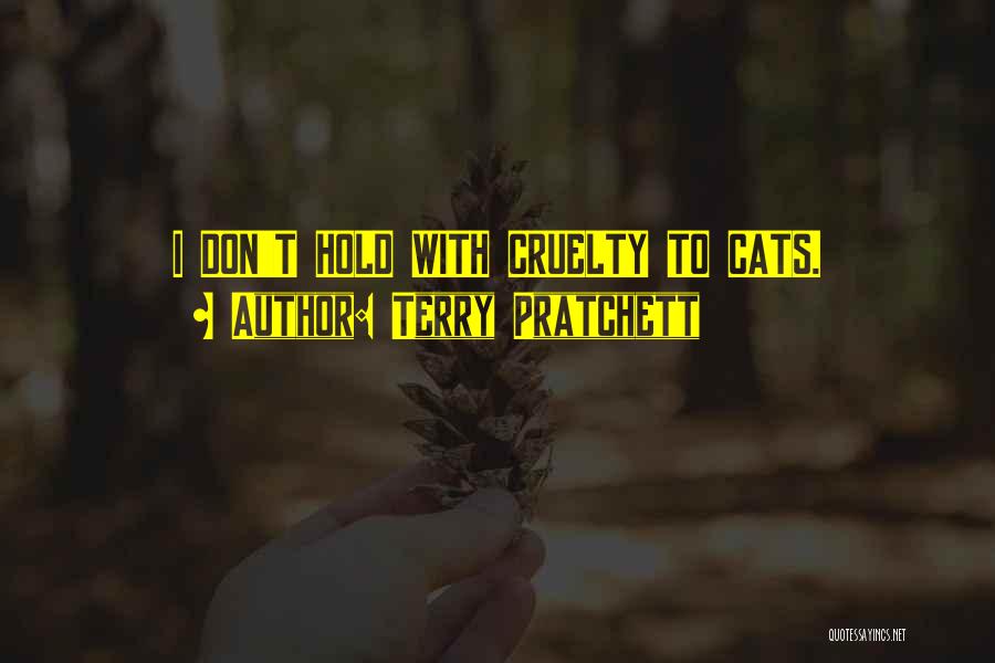Terry Pratchett Quotes: I Don't Hold With Cruelty To Cats.