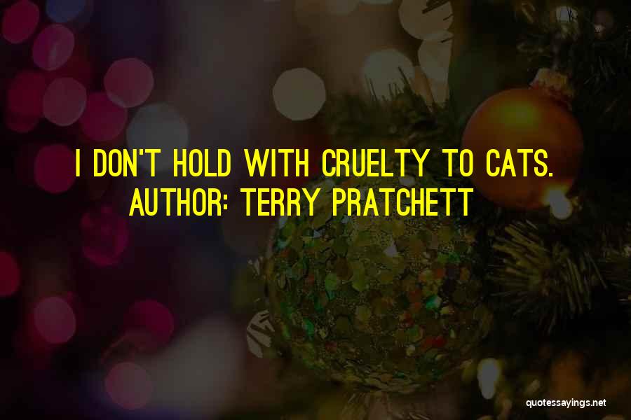 Terry Pratchett Quotes: I Don't Hold With Cruelty To Cats.