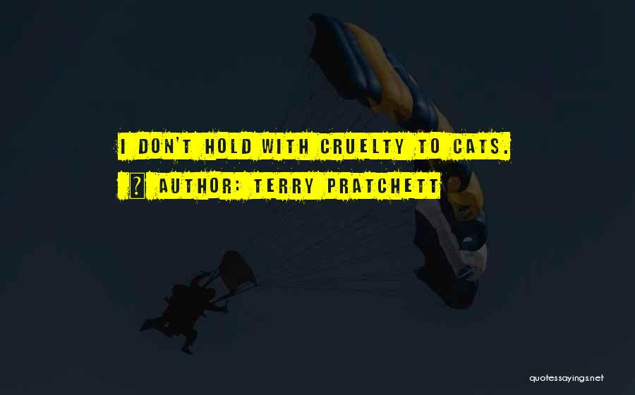 Terry Pratchett Quotes: I Don't Hold With Cruelty To Cats.