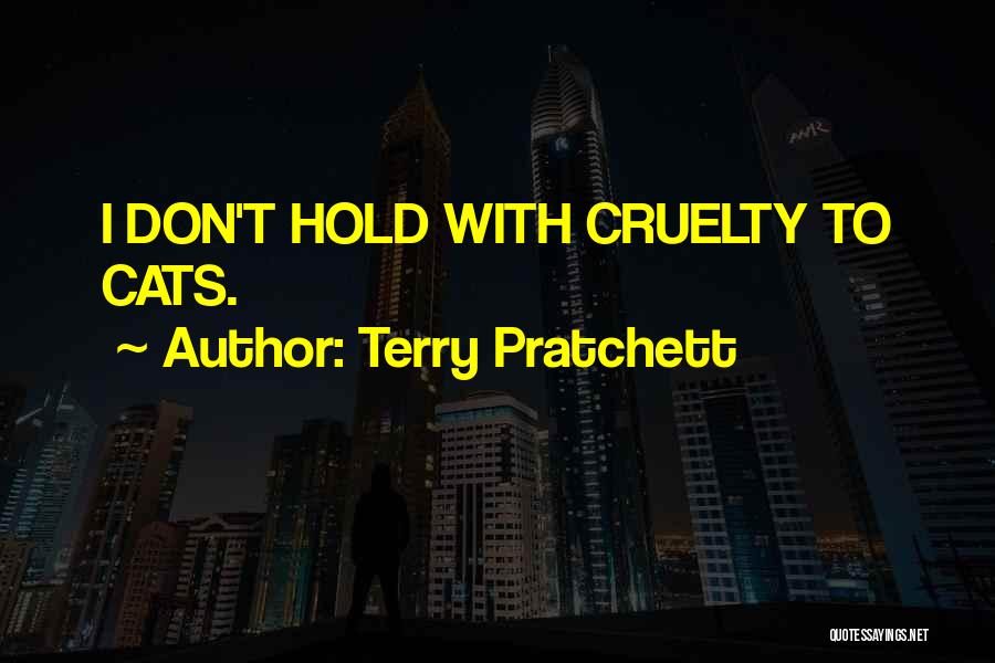Terry Pratchett Quotes: I Don't Hold With Cruelty To Cats.