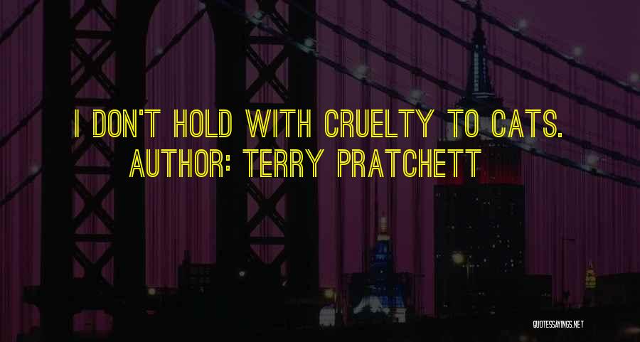 Terry Pratchett Quotes: I Don't Hold With Cruelty To Cats.