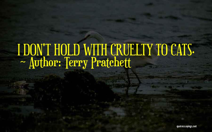 Terry Pratchett Quotes: I Don't Hold With Cruelty To Cats.