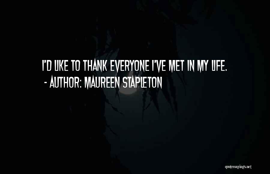 Maureen Stapleton Quotes: I'd Like To Thank Everyone I've Met In My Life.