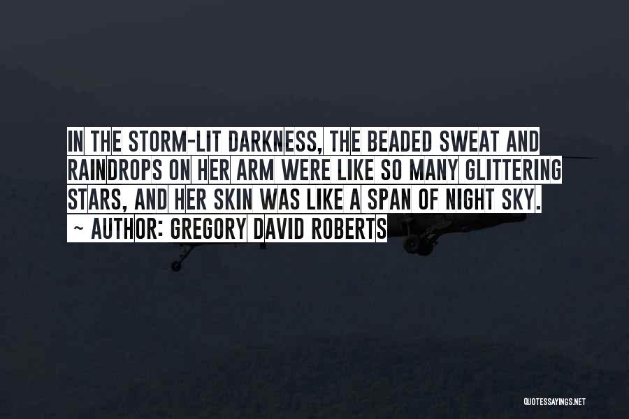 Gregory David Roberts Quotes: In The Storm-lit Darkness, The Beaded Sweat And Raindrops On Her Arm Were Like So Many Glittering Stars, And Her