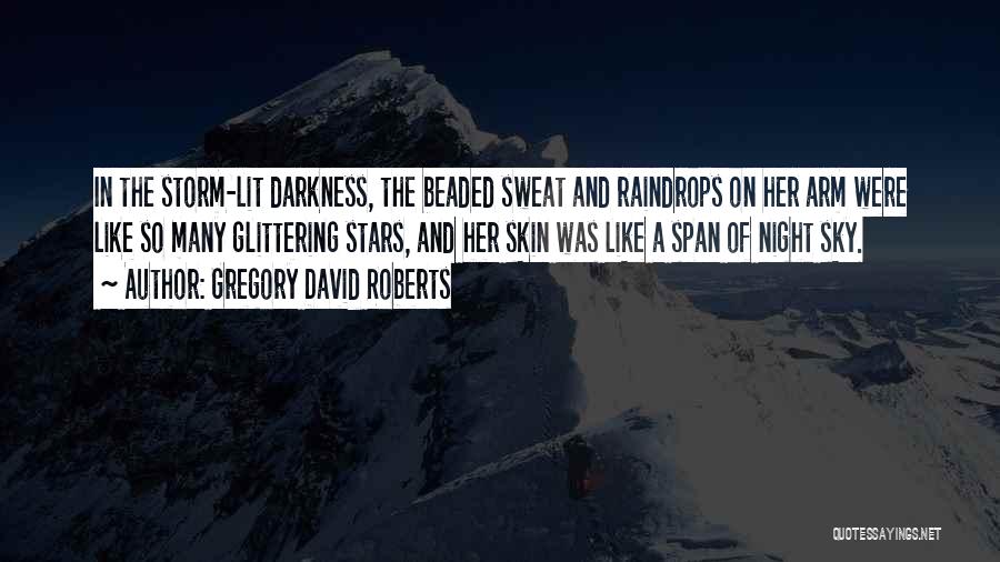 Gregory David Roberts Quotes: In The Storm-lit Darkness, The Beaded Sweat And Raindrops On Her Arm Were Like So Many Glittering Stars, And Her