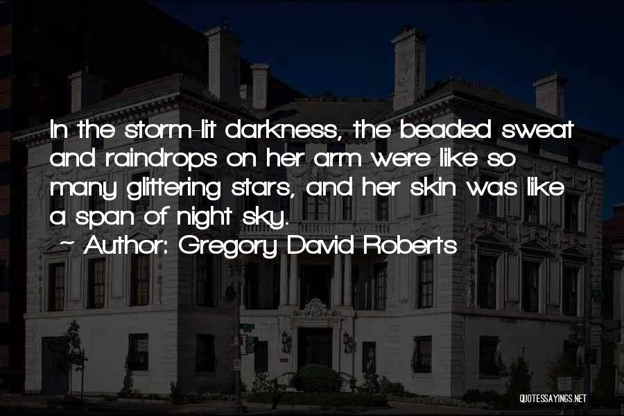 Gregory David Roberts Quotes: In The Storm-lit Darkness, The Beaded Sweat And Raindrops On Her Arm Were Like So Many Glittering Stars, And Her