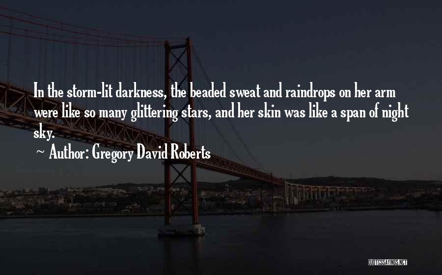 Gregory David Roberts Quotes: In The Storm-lit Darkness, The Beaded Sweat And Raindrops On Her Arm Were Like So Many Glittering Stars, And Her