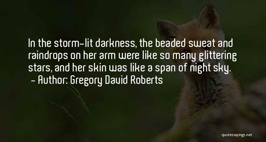 Gregory David Roberts Quotes: In The Storm-lit Darkness, The Beaded Sweat And Raindrops On Her Arm Were Like So Many Glittering Stars, And Her