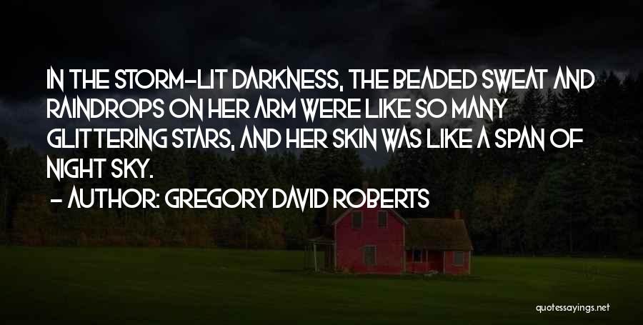 Gregory David Roberts Quotes: In The Storm-lit Darkness, The Beaded Sweat And Raindrops On Her Arm Were Like So Many Glittering Stars, And Her