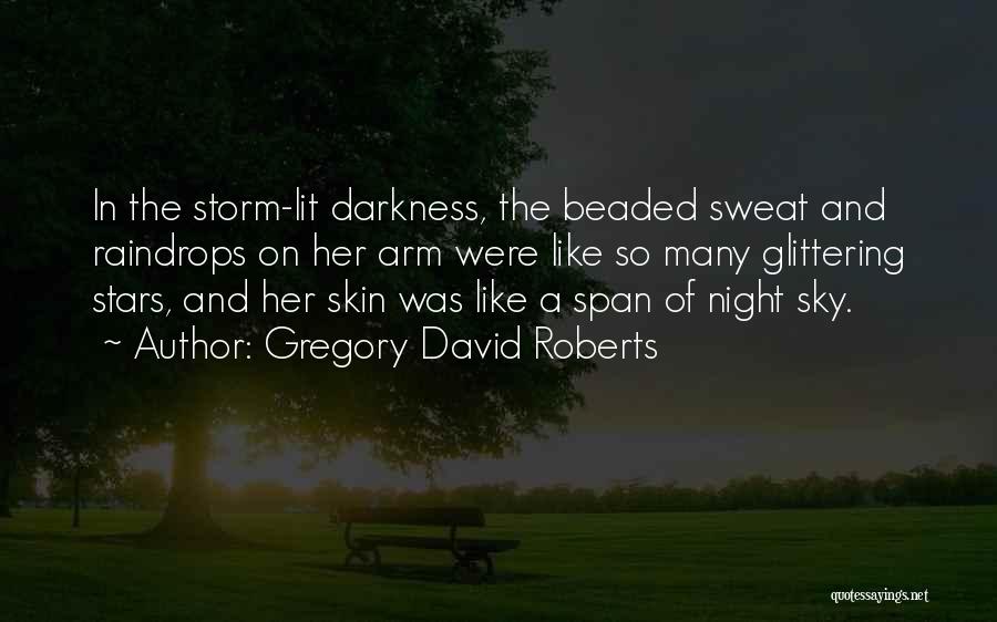 Gregory David Roberts Quotes: In The Storm-lit Darkness, The Beaded Sweat And Raindrops On Her Arm Were Like So Many Glittering Stars, And Her