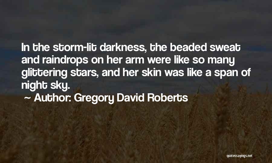 Gregory David Roberts Quotes: In The Storm-lit Darkness, The Beaded Sweat And Raindrops On Her Arm Were Like So Many Glittering Stars, And Her