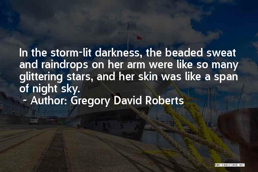 Gregory David Roberts Quotes: In The Storm-lit Darkness, The Beaded Sweat And Raindrops On Her Arm Were Like So Many Glittering Stars, And Her