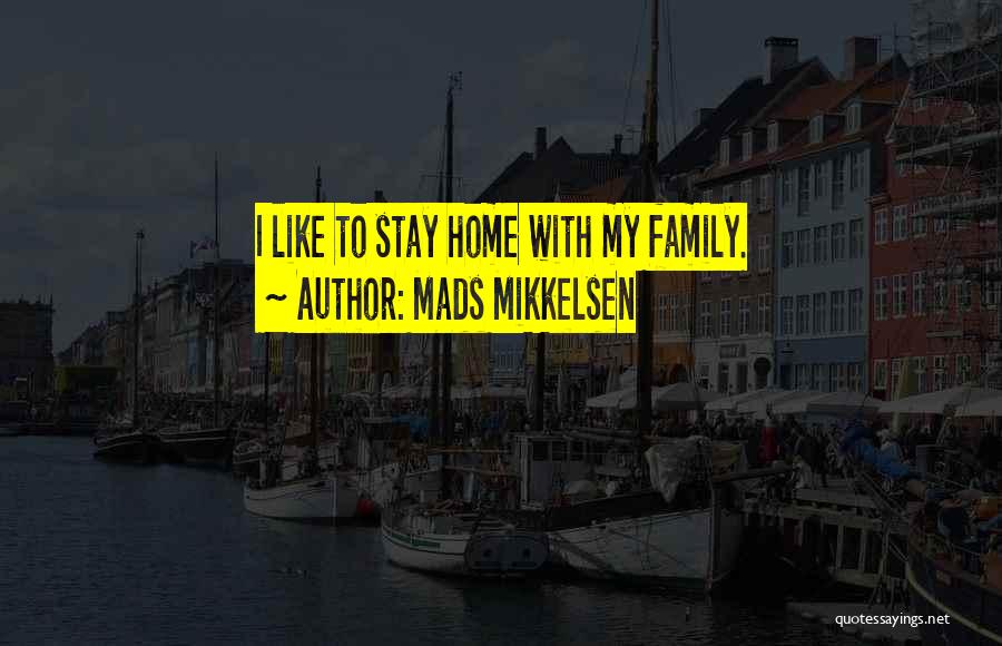 Mads Mikkelsen Quotes: I Like To Stay Home With My Family.