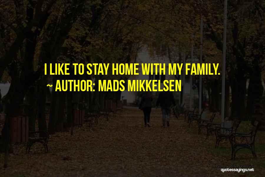 Mads Mikkelsen Quotes: I Like To Stay Home With My Family.